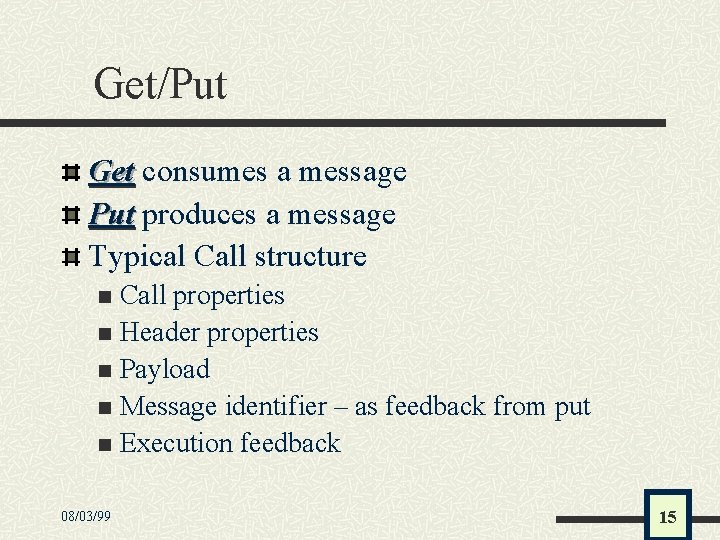 Get/Put Get consumes a message Put produces a message Typical Call structure Call properties