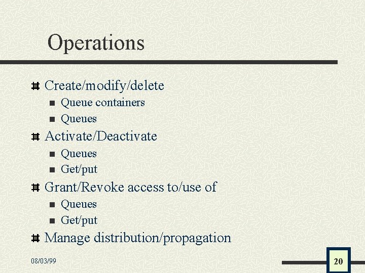 Operations Create/modify/delete n n Queue containers Queues Activate/Deactivate n n Queues Get/put Grant/Revoke access