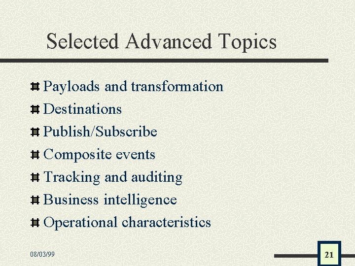 Selected Advanced Topics Payloads and transformation Destinations Publish/Subscribe Composite events Tracking and auditing Business
