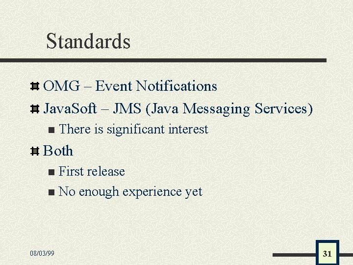 Standards OMG – Event Notifications Java. Soft – JMS (Java Messaging Services) n There
