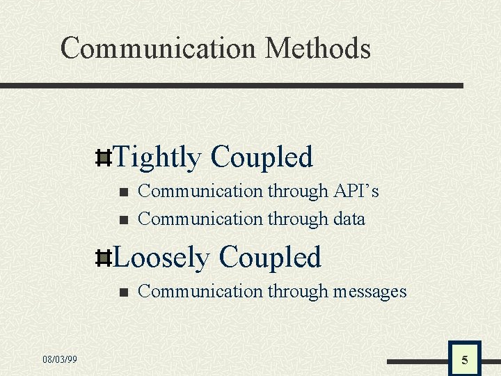 Communication Methods Tightly Coupled n n Communication through API’s Communication through data Loosely Coupled