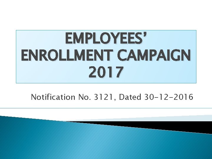 EMPLOYEES’ ENROLLMENT CAMPAIGN 2017 Notification No. 3121, Dated 30 -12 -2016 