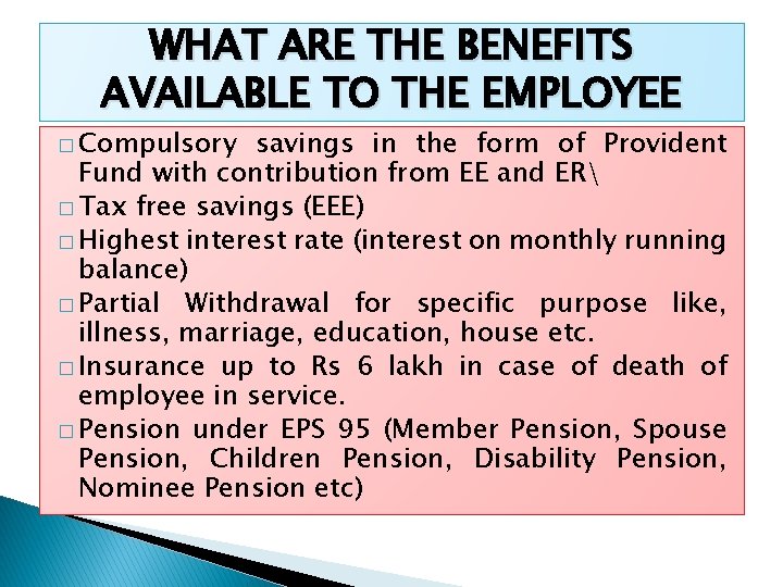 WHAT ARE THE BENEFITS AVAILABLE TO THE EMPLOYEE � Compulsory savings in the form