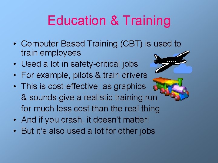 Education & Training • Computer Based Training (CBT) is used to train employees •