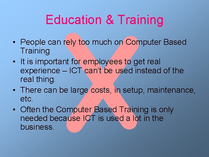 Education & Training • People can rely too much on Computer Based Training •