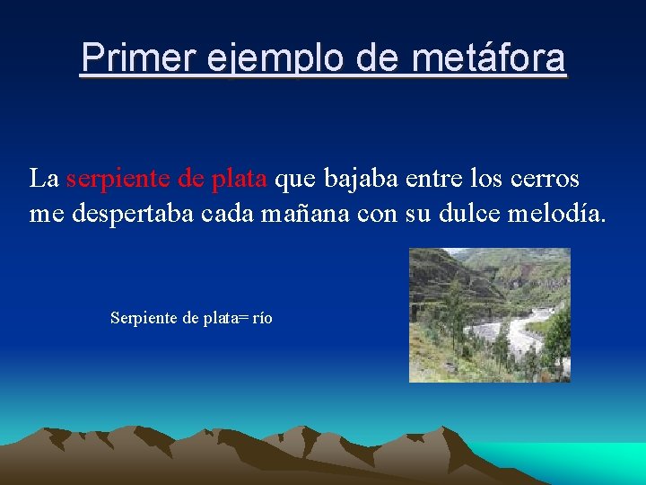 Primer ejemplo de metáfora La serpiente de plata que bajaba entre los cerros me