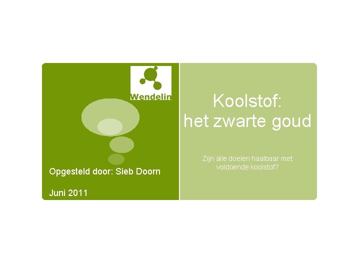 Koolstof: het zwarte goud Opgesteld door: Sieb Doorn Juni 2011 Zijn alle doelen haalbaar