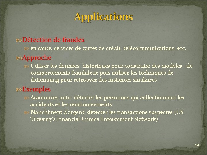 Applications Détection de fraudes en santé, services de cartes de crédit, télécommunications, etc. Approche