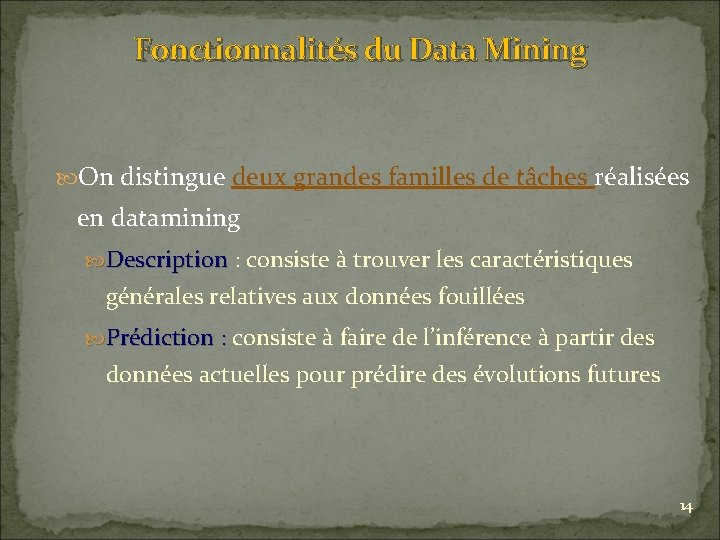 Fonctionnalités du Data Mining On distingue deux grandes familles de tâches réalisées en datamining