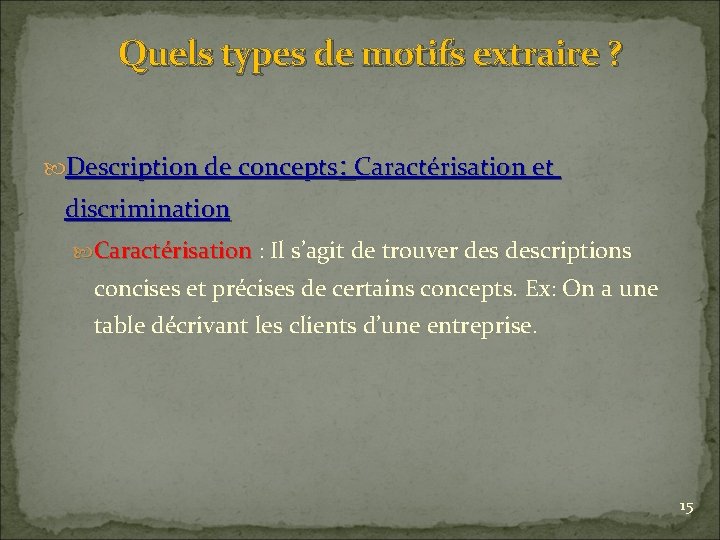 Quels types de motifs extraire ? Description de concepts: Caractérisation et discrimination Caractérisation :