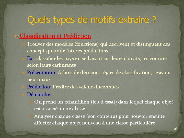 Quels types de motifs extraire ? Classification et Prédiction Trouver des modèles (fonctions) qui