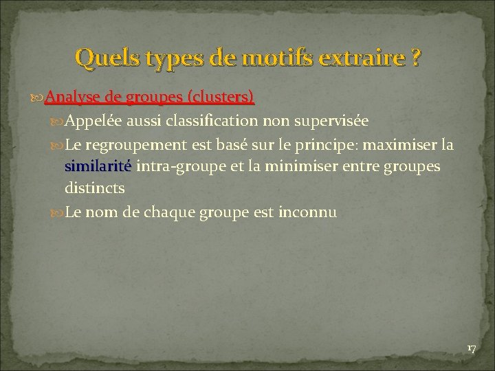 Quels types de motifs extraire ? Analyse de groupes (clusters) Appelée aussi classification non