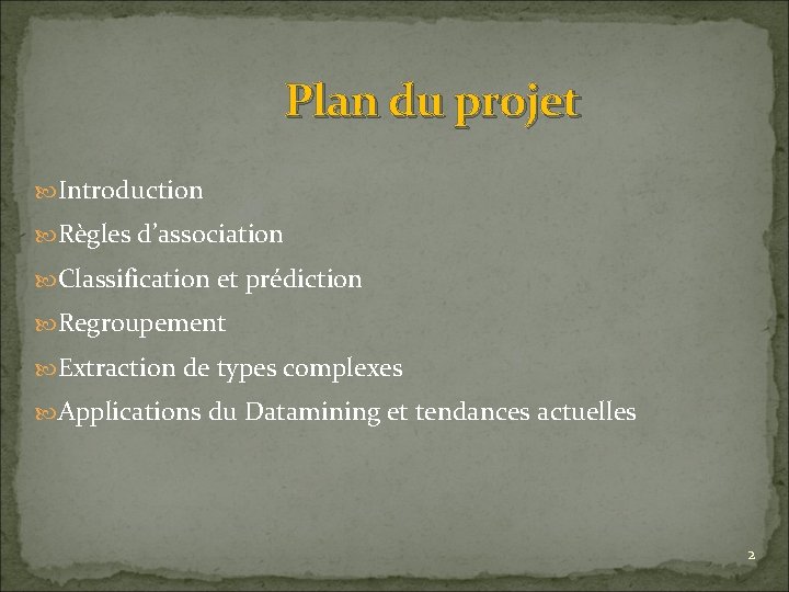 Plan du projet Introduction Règles d’association Classification et prédiction Regroupement Extraction de types complexes