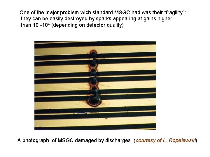 One of the major problem wich standard MSGC had was their “fragility”: they can