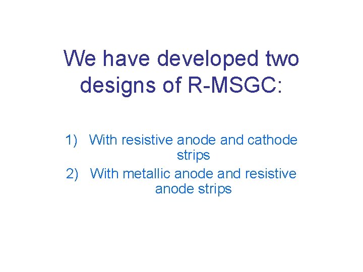 We have developed two designs of R-MSGC: 1) With resistive anode and cathode strips