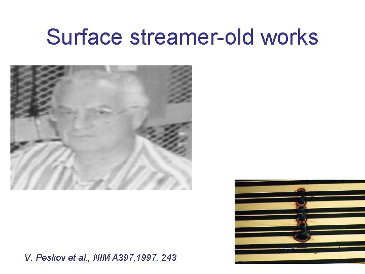 Surface streamer-old works V. Peskov et al. , NIM A 397, 1997, 243 