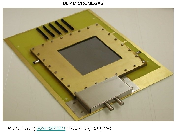 Bulk MICROMEGAS R. Oliveira et al, ar. Xiv: 1007. 0211 and IEEE 57, 2010,