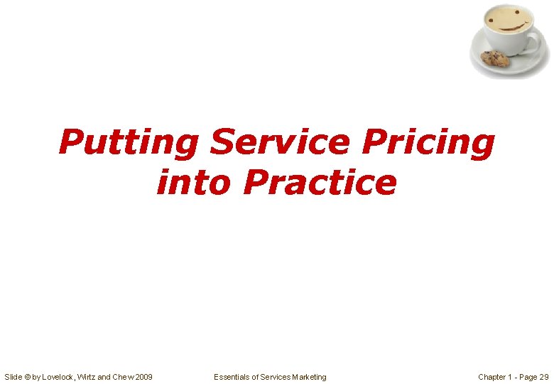 Putting Service Pricing into Practice Slide © by Lovelock, Wirtz and Chew 2009 Essentials
