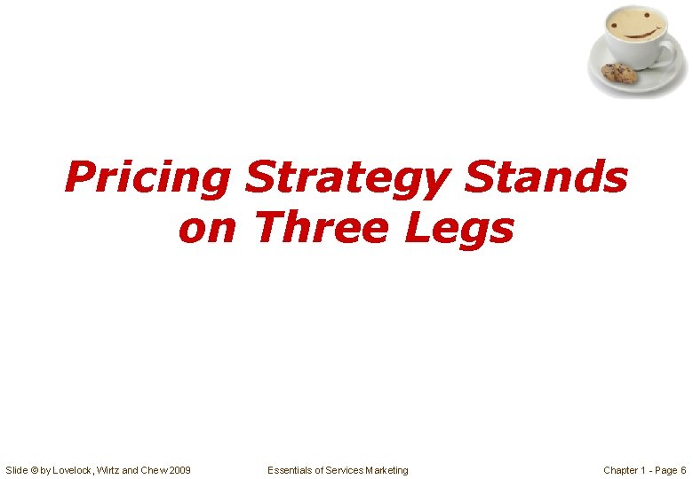Pricing Strategy Stands on Three Legs Slide © by Lovelock, Wirtz and Chew 2009
