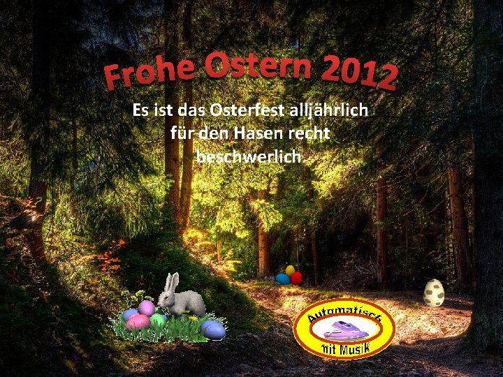 Es ist das Osterfest alljährlich für den Hasen recht beschwerlich. 