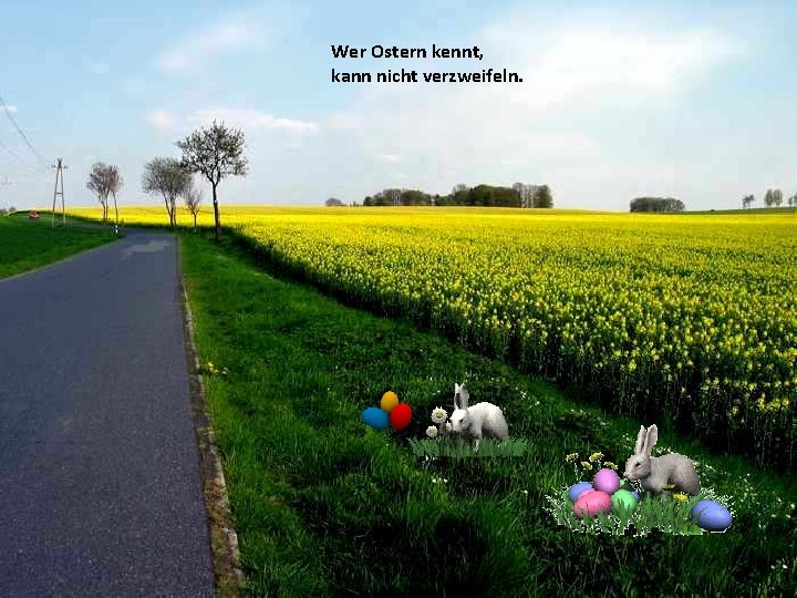 Wer Ostern kennt, kann nicht verzweifeln. 