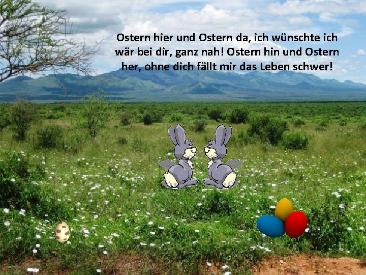 Ostern hier und Ostern da, ich wünschte ich wär bei dir, ganz nah! Ostern