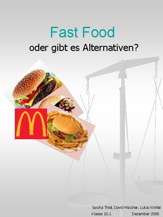Fast Food oder gibt es Alternativen? Sascha Thiel, David Wäscher, Lukas Knittel Klasse 10.