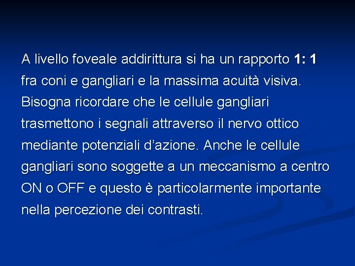 A livello foveale addirittura si ha un rapporto 1: 1 fra coni e gangliari