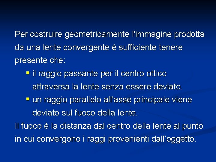 Per costruire geometricamente l'immagine prodotta da una lente convergente è sufficiente tenere presente che: