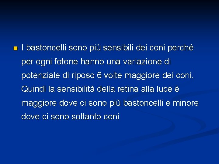 n I bastoncelli sono più sensibili dei coni perché per ogni fotone hanno una