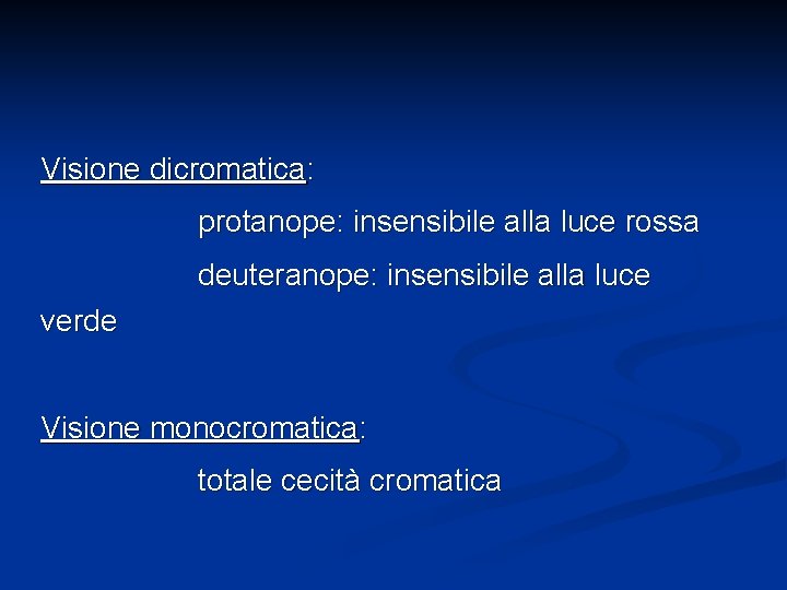 Visione dicromatica: protanope: insensibile alla luce rossa deuteranope: insensibile alla luce verde Visione monocromatica: