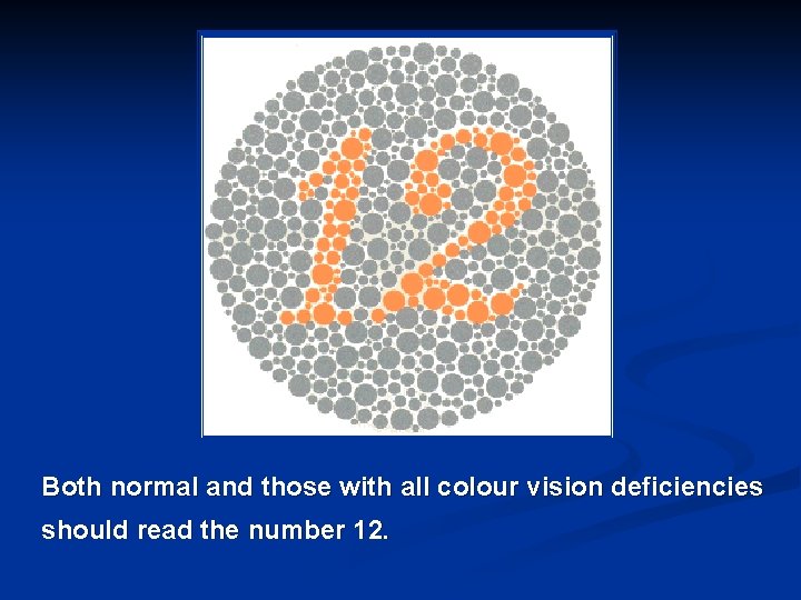 Both normal and those with all colour vision deficiencies should read the number 12.