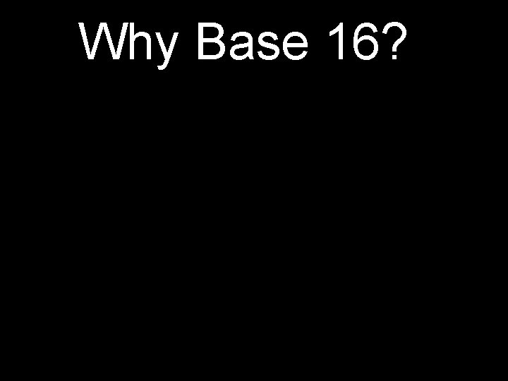 Why Base 16? 
