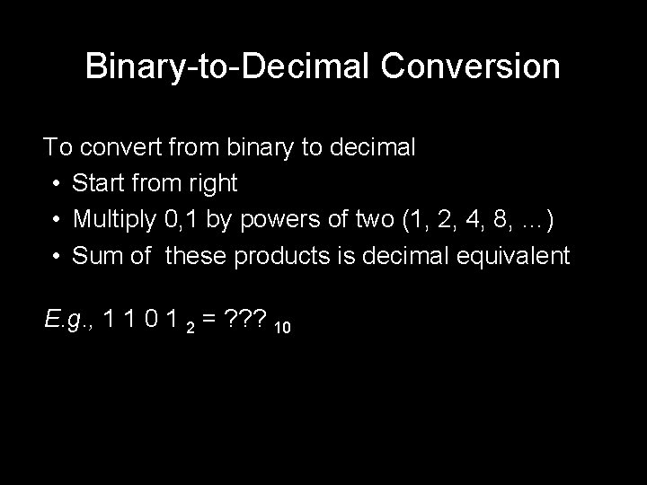 Binary-to-Decimal Conversion ● ● To convert from binary to decimal • Start from right