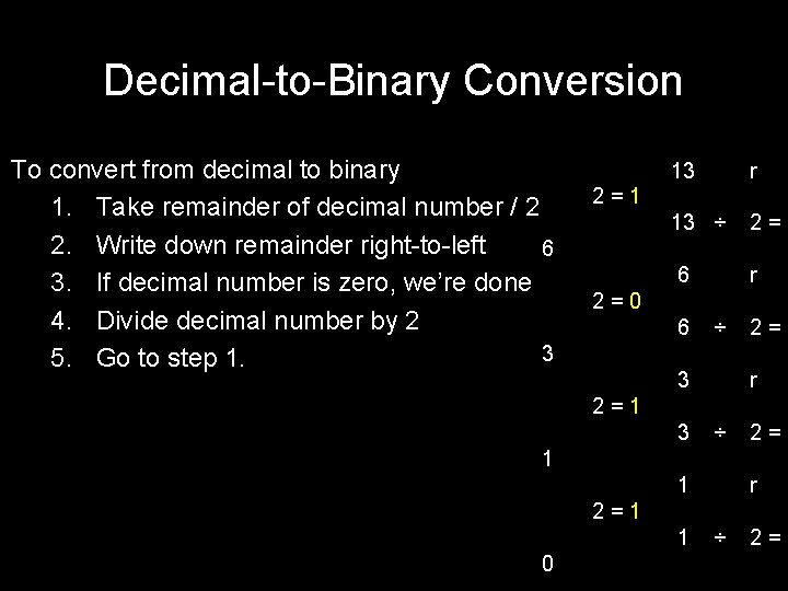 Decimal-to-Binary Conversion To convert from decimal to binary 1. Take remainder of decimal number