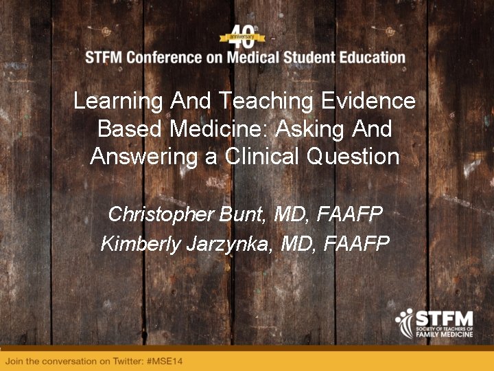 Learning And Teaching Evidence Based Medicine: Asking And Answering a Clinical Question Christopher Bunt,