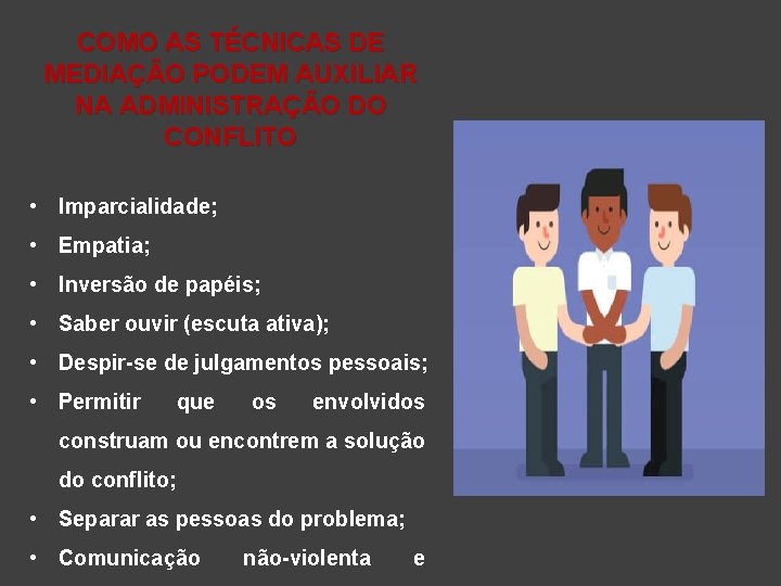 COMO AS TÉCNICAS DE MEDIAÇÃO PODEM AUXILIAR NA ADMINISTRAÇÃO DO CONFLITO • Imparcialidade; •