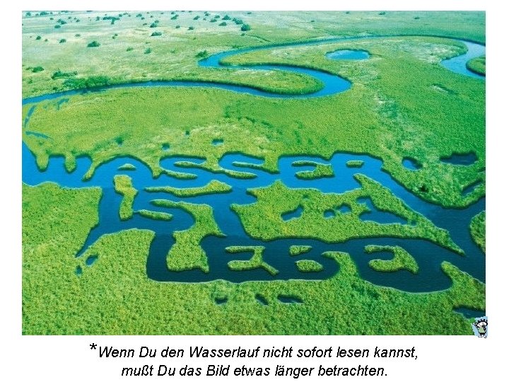 *Wenn Du den Wasserlauf nicht sofort lesen kannst, mußt Du das Bild etwas länger