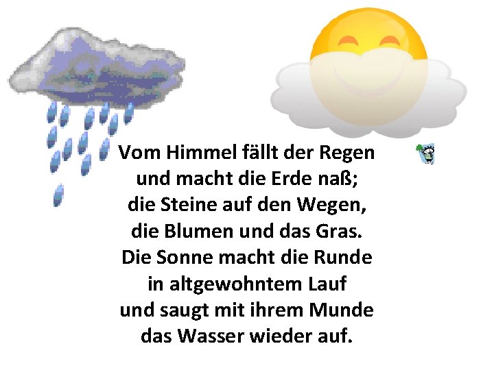 Vom Himmel fällt der Regen und macht die Erde naß; die Steine auf den