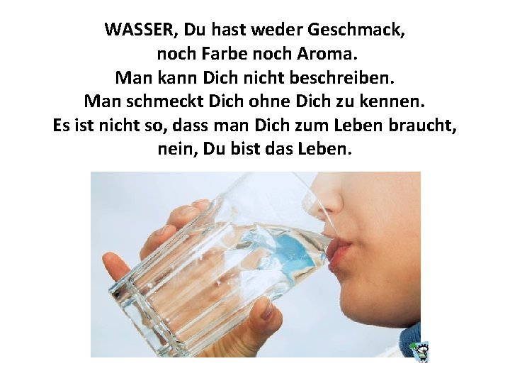 WASSER, Du hast weder Geschmack, noch Farbe noch Aroma. Man kann Dich nicht beschreiben.