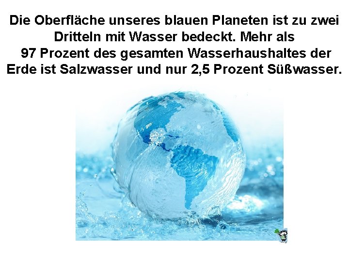 Die Oberfläche unseres blauen Planeten ist zu zwei Dritteln mit Wasser bedeckt. Mehr als