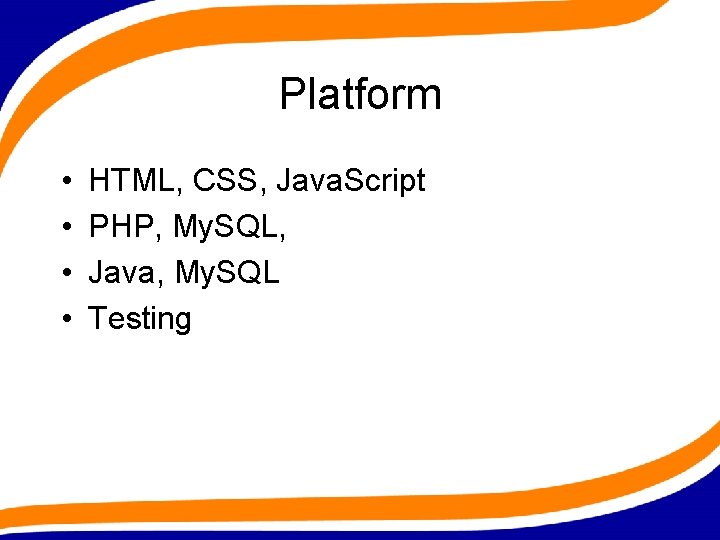 Platform • • HTML, CSS, Java. Script PHP, My. SQL, Java, My. SQL Testing