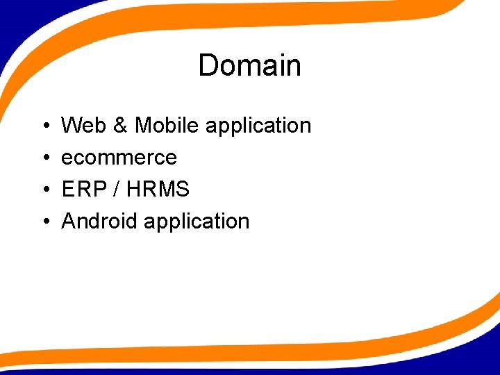 Domain • • Web & Mobile application ecommerce ERP / HRMS Android application 