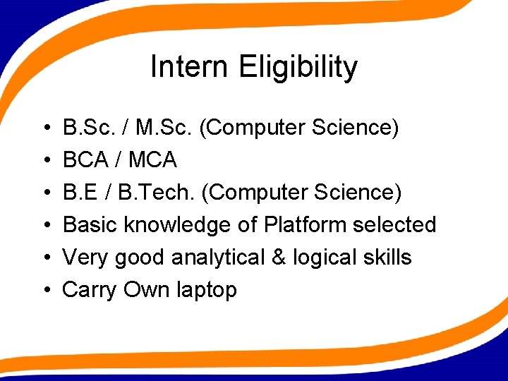 Intern Eligibility • • • B. Sc. / M. Sc. (Computer Science) BCA /