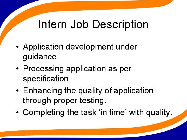 Intern Job Description • Application development under guidance. • Processing application as per specification.