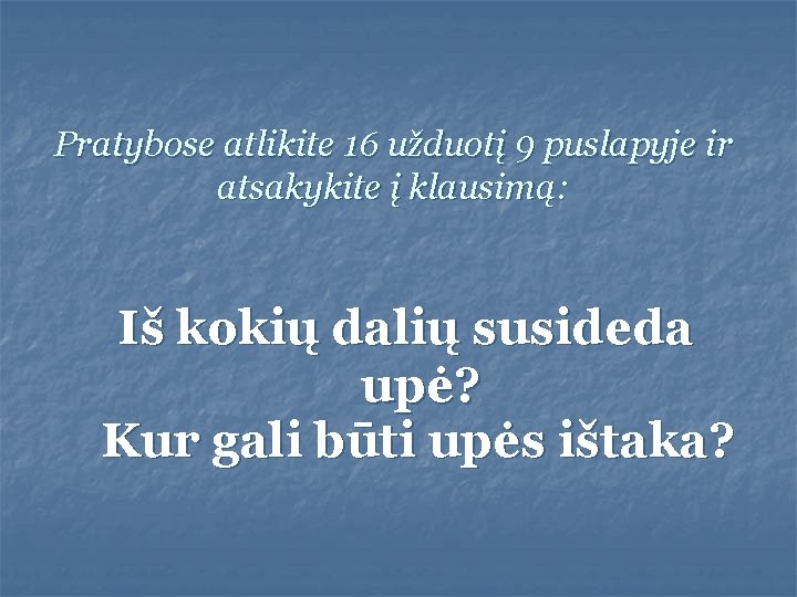 Pratybose atlikite 16 užduotį 9 puslapyje ir atsakykite į klausimą: Iš kokių dalių susideda