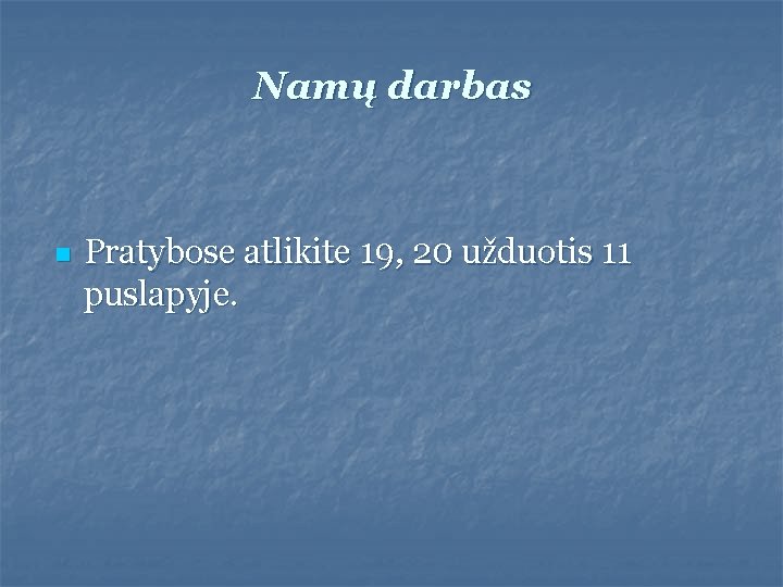 Namų darbas n Pratybose atlikite 19, 20 užduotis 11 puslapyje. 