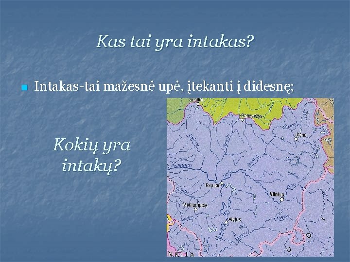 Kas tai yra intakas? n Intakas-tai mažesnė upė, įtekanti į didesnę; Kokių yra intakų?