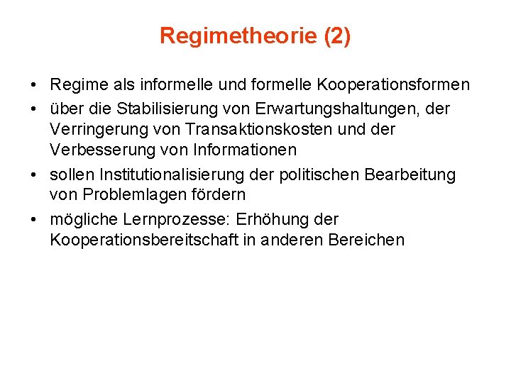 Regimetheorie (2) • Regime als informelle und formelle Kooperationsformen • über die Stabilisierung von