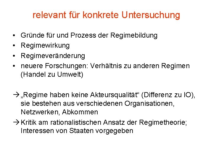 relevant für konkrete Untersuchung • • Gründe für und Prozess der Regimebildung Regimewirkung Regimeveränderung